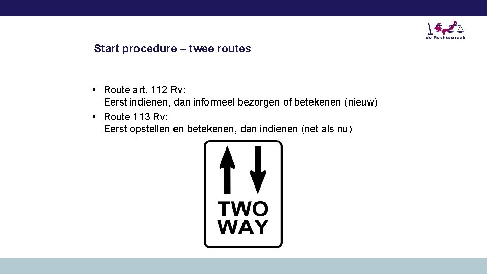 Start procedure – twee routes • Route art. 112 Rv: Eerst indienen, dan informeel