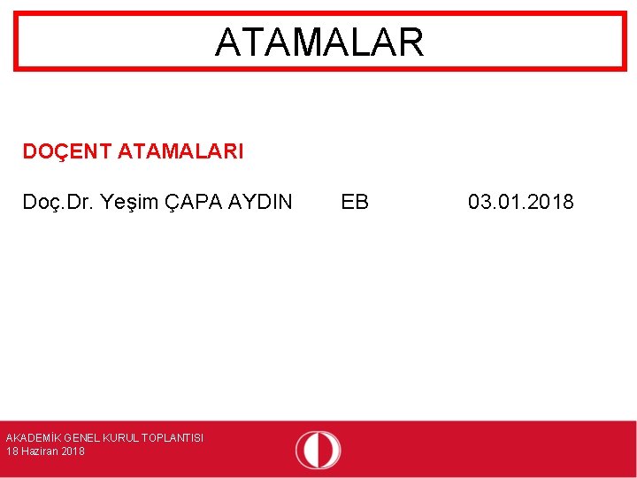 ATAMALAR DOÇENT ATAMALARI Doç. Dr. Yeşim ÇAPA AYDIN AKADEMİK GENEL KURUL TOPLANTISI 18 Haziran