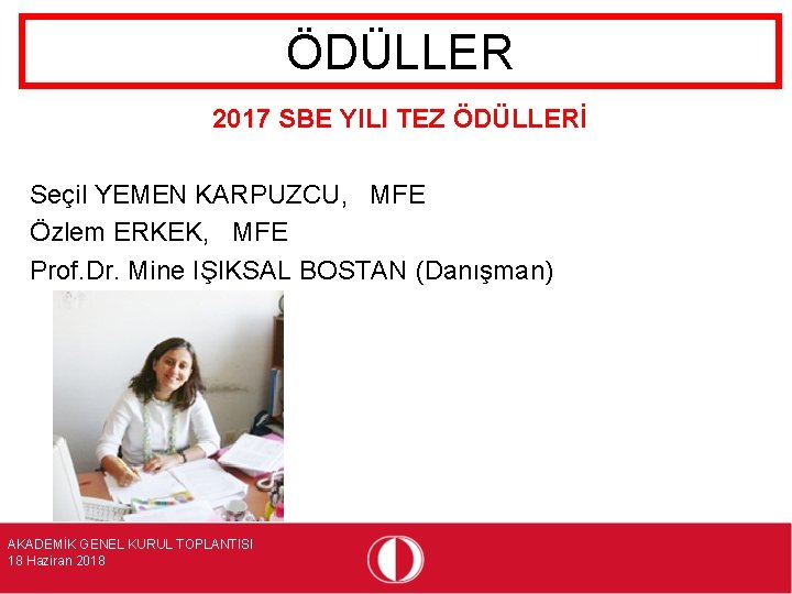 ÖDÜLLER 2017 SBE YILI TEZ ÖDÜLLERİ Seçil YEMEN KARPUZCU, MFE Özlem ERKEK, MFE Prof.