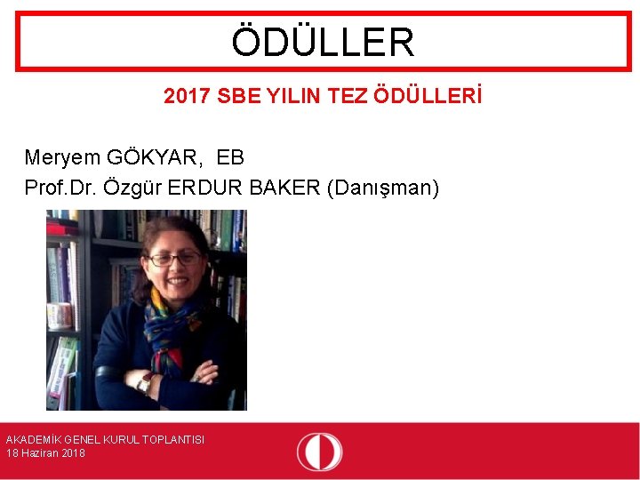 ÖDÜLLER 2017 SBE YILIN TEZ ÖDÜLLERİ Meryem GÖKYAR, EB Prof. Dr. Özgür ERDUR BAKER