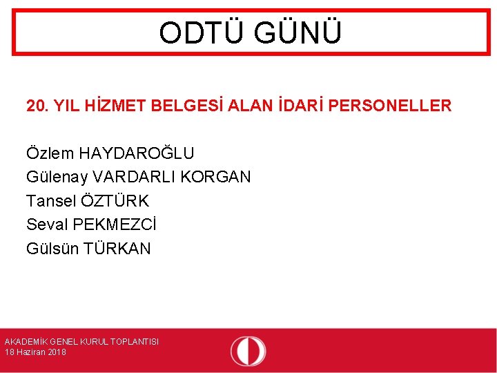 ODTÜ GÜNÜ 20. YIL HİZMET BELGESİ ALAN İDARİ PERSONELLER Özlem HAYDAROĞLU Gülenay VARDARLI KORGAN