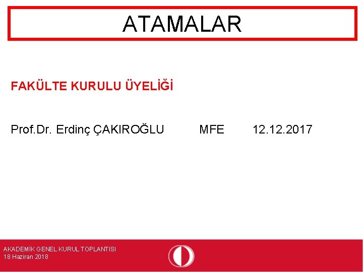 ATAMALAR FAKÜLTE KURULU ÜYELİĞİ Prof. Dr. Erdinç ÇAKIROĞLU AKADEMİK GENEL KURUL TOPLANTISI 18 Haziran