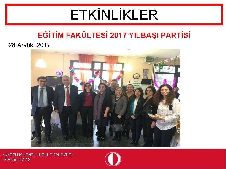 ETKİNLİKLER EĞİTİM FAKÜLTESİ 2017 YILBAŞI PARTİSİ 28 Aralık 2017 AKADEMİK GENEL KURUL TOPLANTISI 18