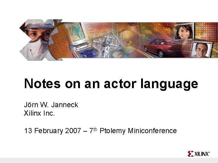 Notes on an actor language Jörn W. Janneck Xilinx Inc. 13 February 2007 – Notes on an actor language Jörn W. Janneck Xilinx Inc. 13 February 2007 –