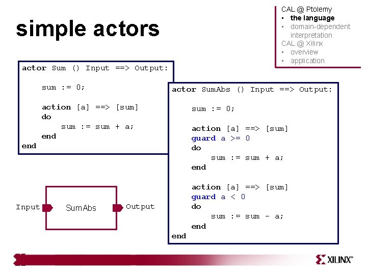 CAL @ Ptolemy • the language • domain-dependent interpretation CAL @ Xilinx • overview CAL @ Ptolemy • the language • domain-dependent interpretation CAL @ Xilinx • overview