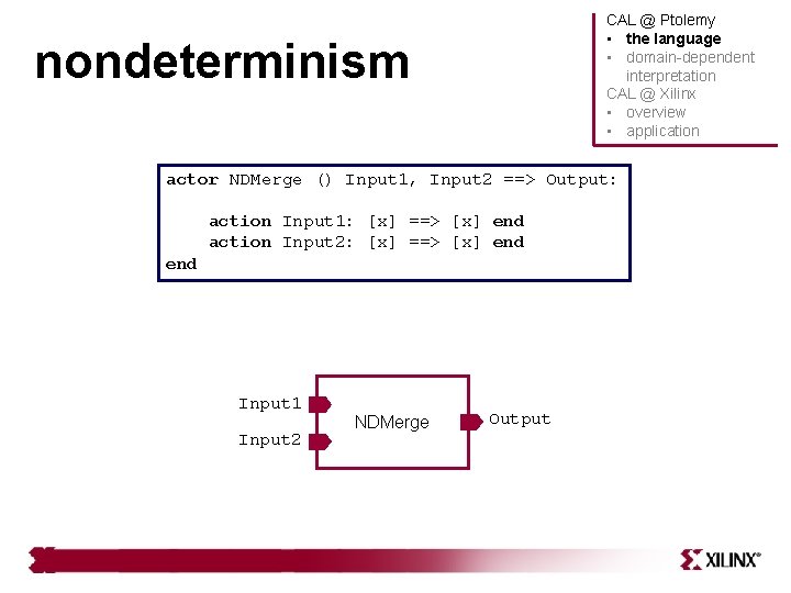 CAL @ Ptolemy • the language • domain-dependent interpretation CAL @ Xilinx • overview CAL @ Ptolemy • the language • domain-dependent interpretation CAL @ Xilinx • overview