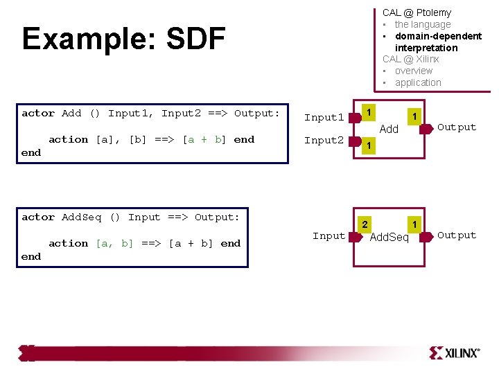 CAL @ Ptolemy • the language • domain-dependent interpretation CAL @ Xilinx • overview CAL @ Ptolemy • the language • domain-dependent interpretation CAL @ Xilinx • overview