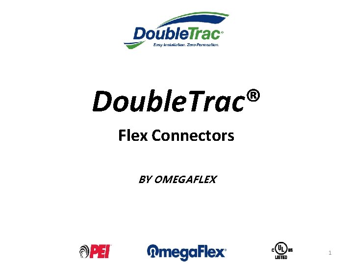 Double. Trac® Flex Connectors BY OMEGAFLEX 1 