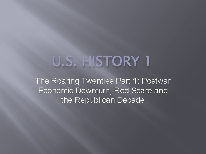 U. S. HISTORY 1 The Roaring Twenties Part 1: Postwar Economic Downturn, Red Scare