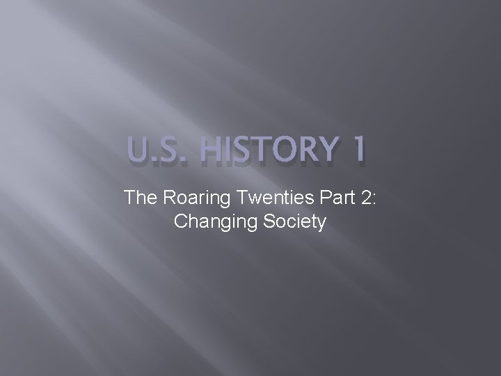 U. S. HISTORY 1 The Roaring Twenties Part 2: Changing Society 