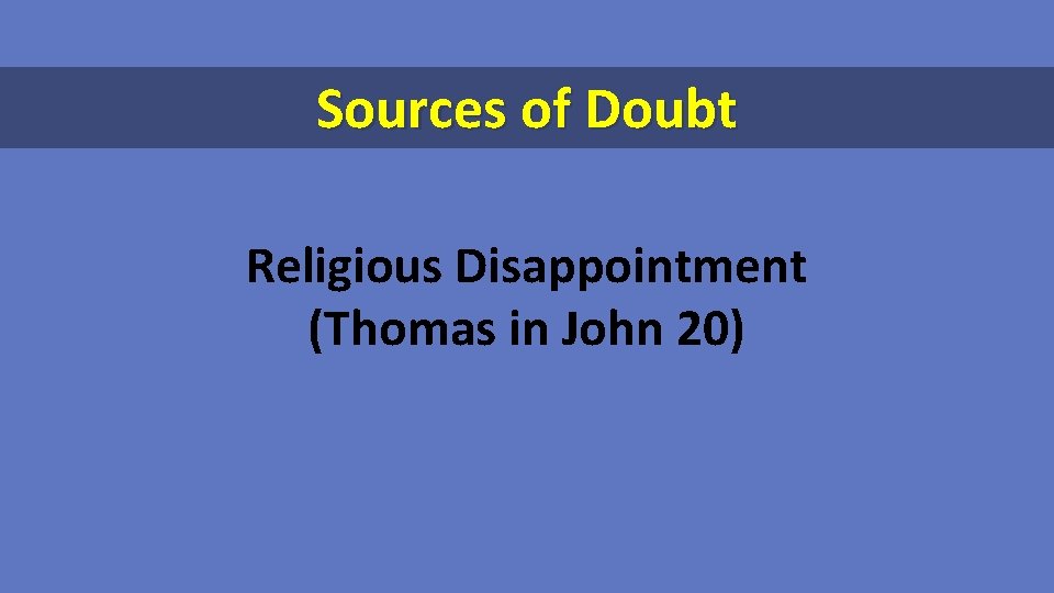 Sources of Doubt Religious Disappointment (Thomas in John 20) 