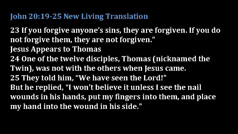 John 20: 19 -25 New Living Translation 23 If you forgive anyone’s sins, they