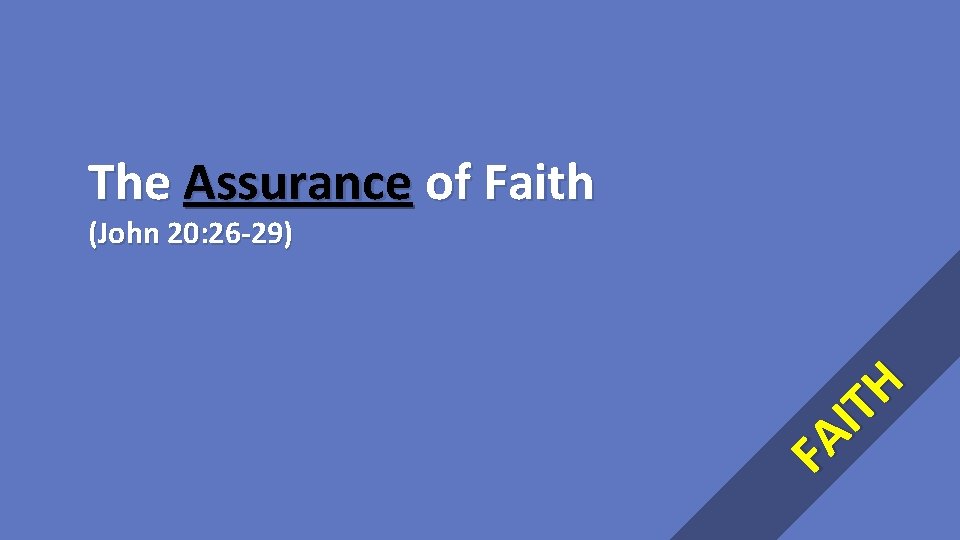 The Assurance of Faith FA IT H (John 20: 26 -29) 