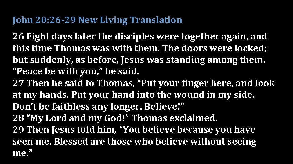 John 20: 26 -29 New Living Translation 26 Eight days later the disciples were