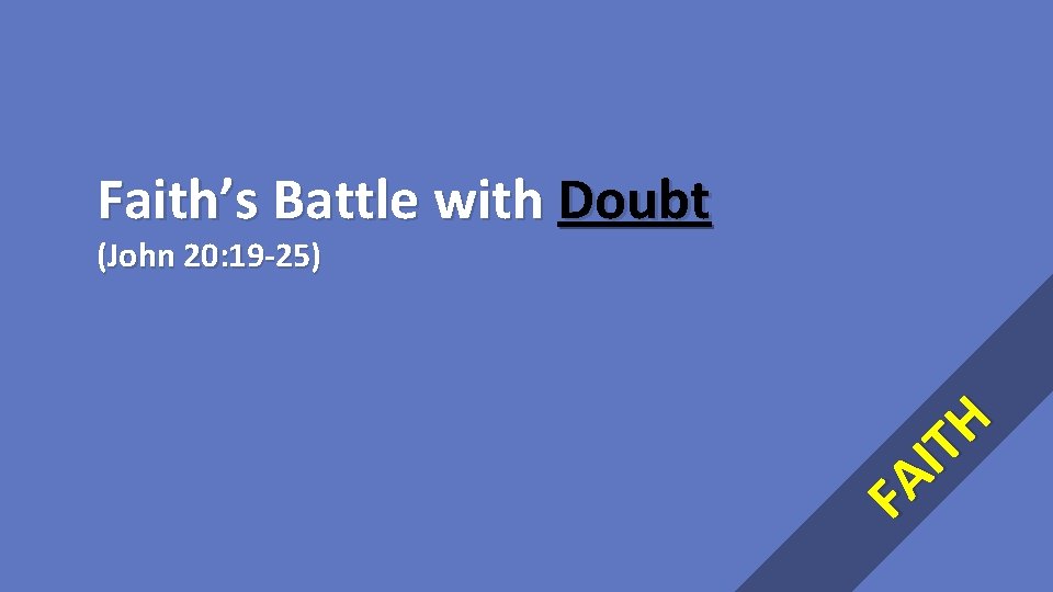 Faith’s Battle with Doubt FA IT H (John 20: 19 -25) 