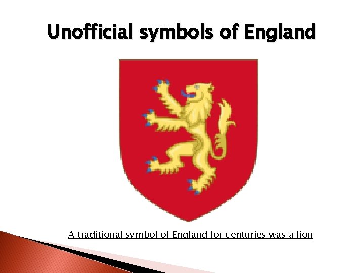 Unofficial symbols of England A traditional symbol of England for centuries was a lion