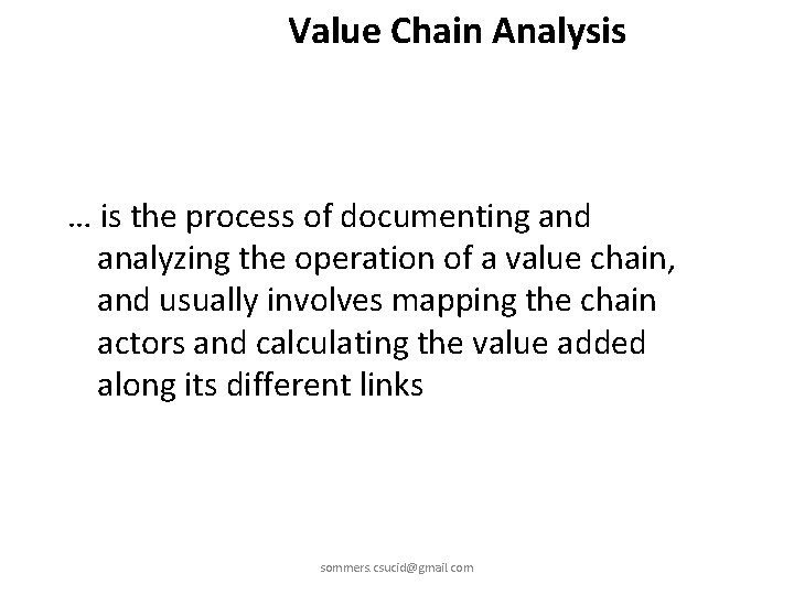 Value Chain Analysis … is the process of documenting and analyzing the operation of