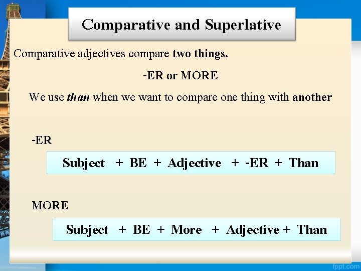 Comparative and Superlative Comparative adjectives compare two things. -ER or MORE We use than