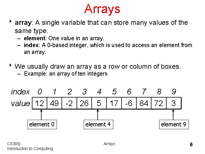 Arrays 8 array: A single variable that can store many values of the same