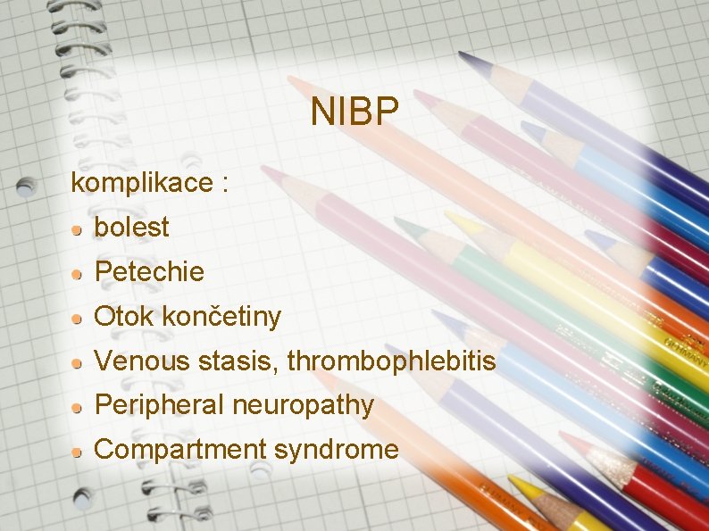 NIBP komplikace : bolest Petechie Otok končetiny Venous stasis, thrombophlebitis Peripheral neuropathy Compartment syndrome