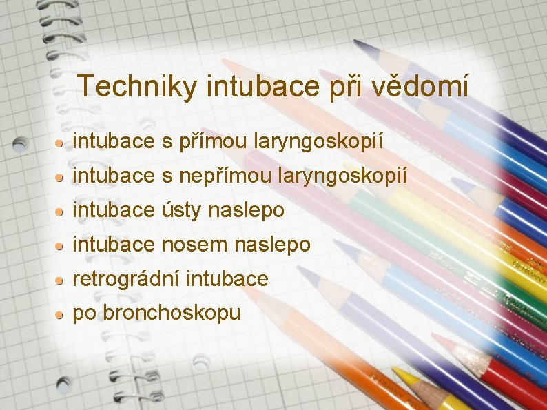 Techniky intubace při vědomí intubace s přímou laryngoskopií intubace s nepřímou laryngoskopií intubace ústy