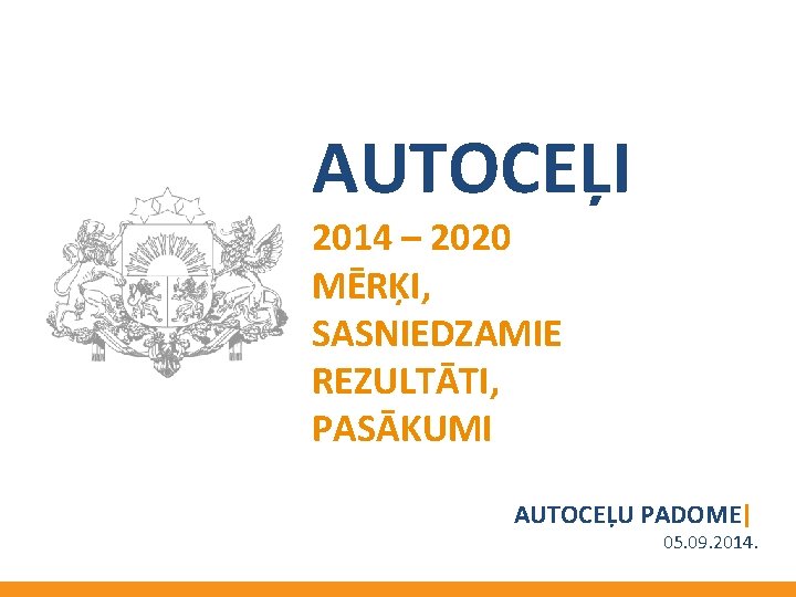 AUTOCEĻI 2014 – 2020 MĒRĶI, SASNIEDZAMIE REZULTĀTI, PASĀKUMI AUTOCEĻU PADOME| 05. 09. 2014. 