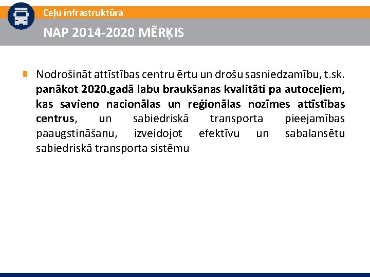 Ceļu infrastruktūra NAP 2014 -2020 MĒRĶIS Nodrošināt attīstības centru ērtu un drošu sasniedzamību, t.