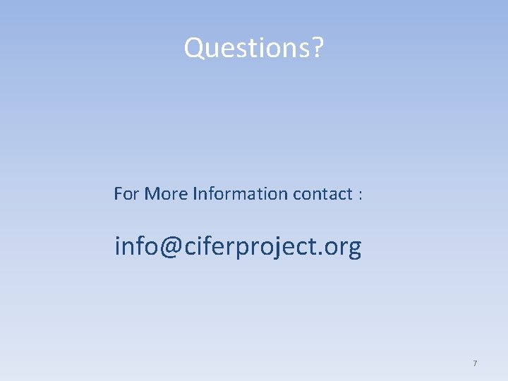 Questions? For More Information contact : info@ciferproject. org 7 