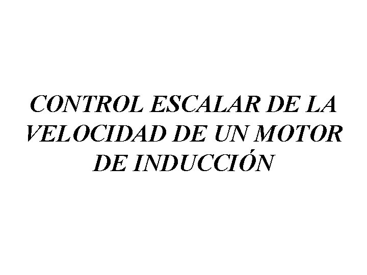 CONTROL ESCALAR DE LA VELOCIDAD DE UN MOTOR DE INDUCCIÓN 