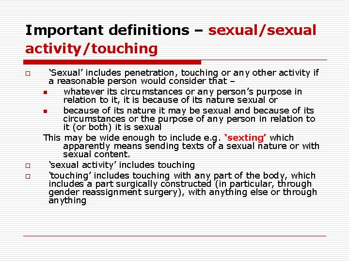 Important definitions – sexual/sexual activity/touching o o o ‘Sexual’ includes penetration, touching or any