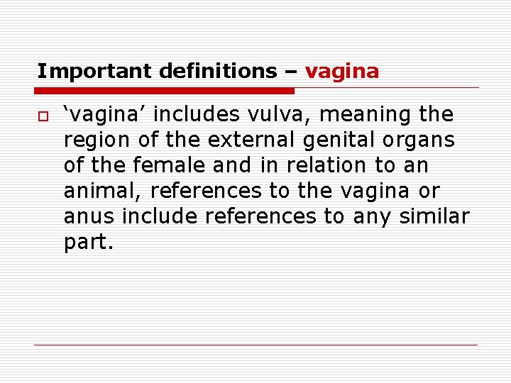 Important definitions – vagina o ‘vagina’ includes vulva, meaning the region of the external