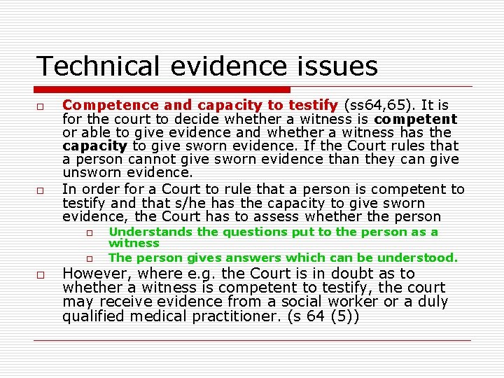 Technical evidence issues o o Competence and capacity to testify (ss 64, 65). It