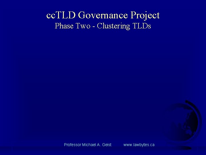 cc. TLD Governance Project Phase Two - Clustering TLDs Professor Michael A. Geist www.