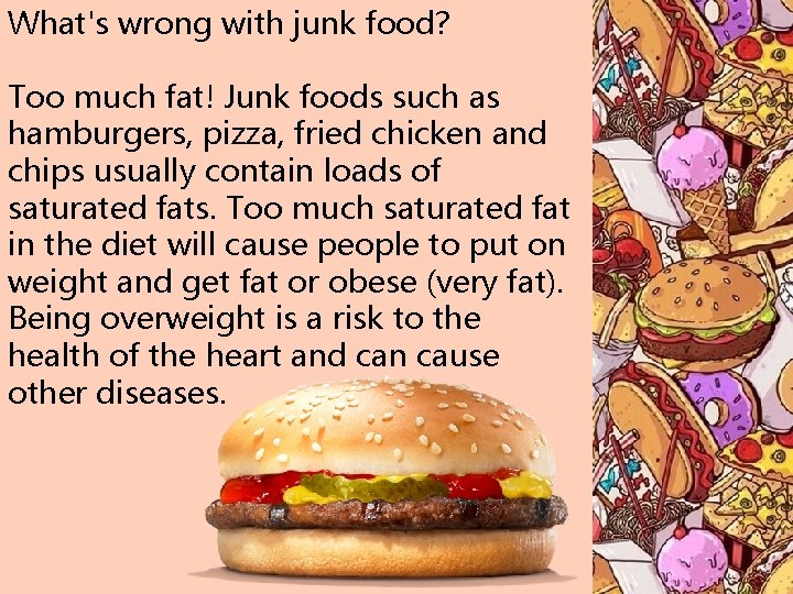 What's wrong with junk food? Too much fat! Junk foods such as hamburgers, pizza,