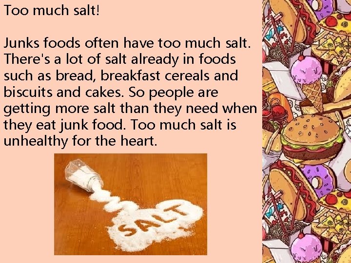 Too much salt! Junks foods often have too much salt. There's a lot of