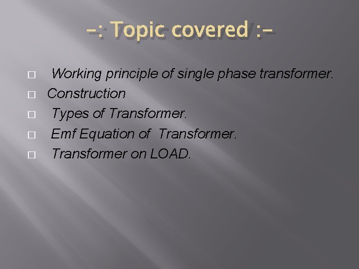 -: Topic covered : � � � Working principle of single phase transformer. Construction