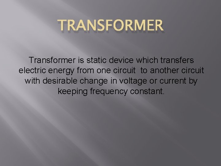 TRANSFORMER Transformer is static device which transfers electric energy from one circuit to another