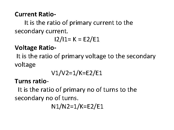 Current Ratio. It is the ratio of primary current to the secondary current. I