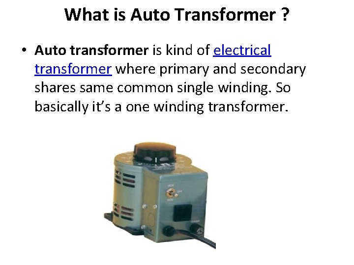 What is Auto Transformer ? • Auto transformer is kind of electrical transformer where