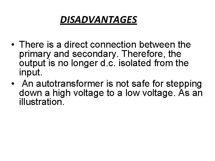 DISADVANTAGES • There is a direct connection between the primary and secondary. Therefore, the