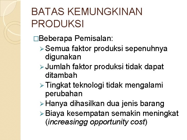 BATAS KEMUNGKINAN PRODUKSI �Beberapa Pemisalan: Ø Semua faktor produksi sepenuhnya digunakan Ø Jumlah faktor