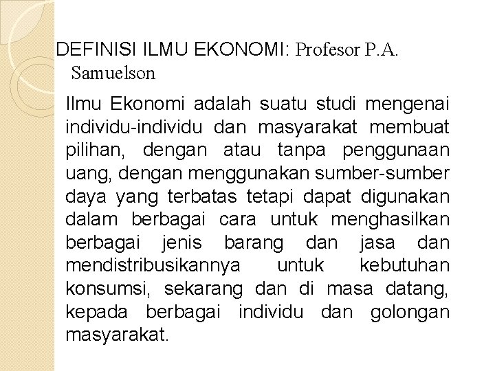 DEFINISI ILMU EKONOMI: Profesor P. A. Samuelson Ilmu Ekonomi adalah suatu studi mengenai individu-individu