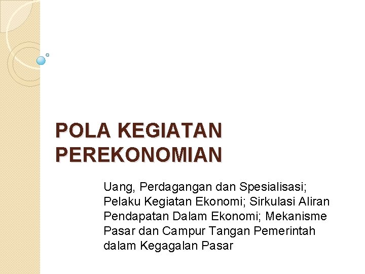 POLA KEGIATAN PEREKONOMIAN Uang, Perdagangan dan Spesialisasi; Pelaku Kegiatan Ekonomi; Sirkulasi Aliran Pendapatan Dalam