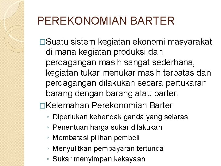 PEREKONOMIAN BARTER �Suatu sistem kegiatan ekonomi masyarakat di mana kegiatan produksi dan perdagangan masih