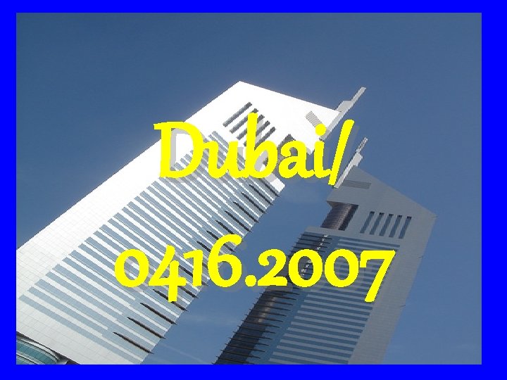 Dubai/ 0416. 2007 