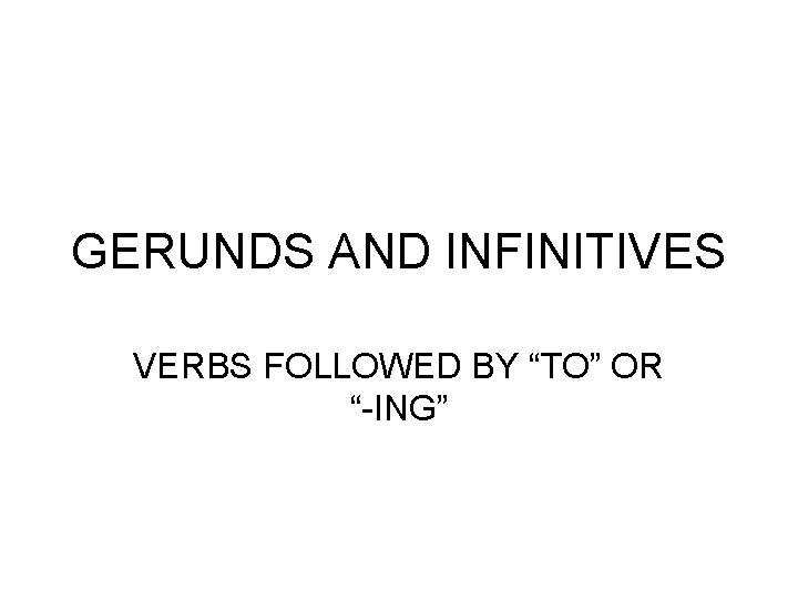 GERUNDS AND INFINITIVES VERBS FOLLOWED BY “TO” OR “-ING” 
