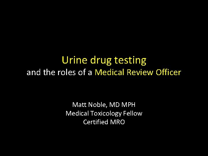 Urine drug testing and the roles of a Medical Review Officer Matt Noble, MD