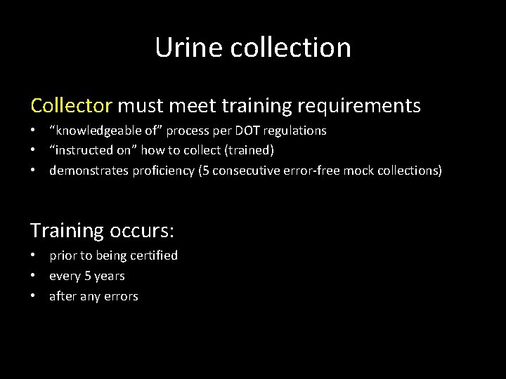 Urine collection Collector must meet training requirements • “knowledgeable of” process per DOT regulations