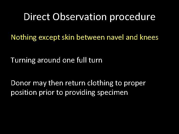 Direct Observation procedure Nothing except skin between navel and knees Turning around one full