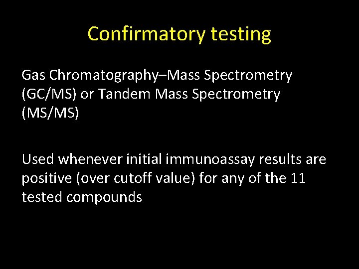 Confirmatory testing Gas Chromatography–Mass Spectrometry (GC/MS) or Tandem Mass Spectrometry (MS/MS) Used whenever initial